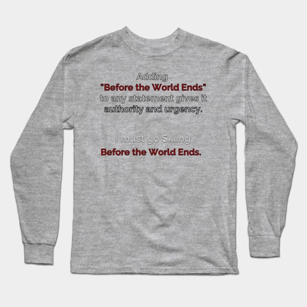 Go Skiing Before the World Ends Long Sleeve T-Shirt by Unwritten Dreams